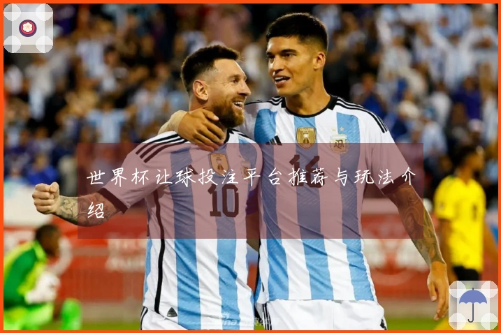 世界杯让球投注平台推荐与玩法介绍