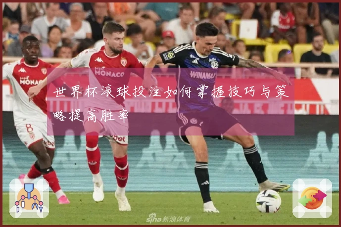 世界杯滚球投注如何掌握技巧与策略提高胜率